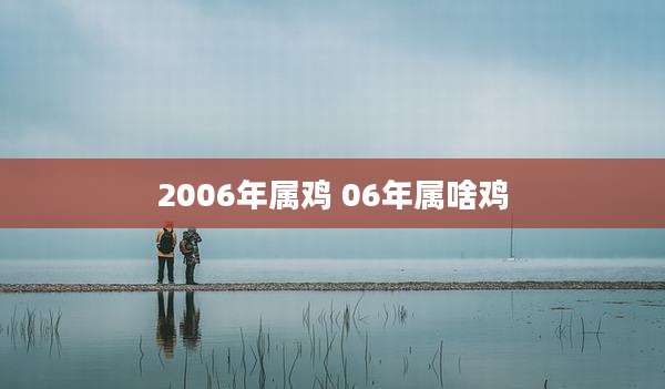 2006年属鸡 06年属啥鸡
