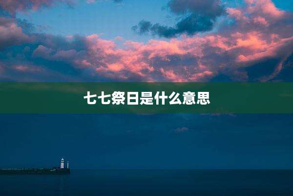七七祭日是什么意思