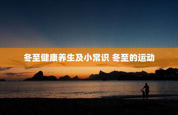 冬至健康养生及小常识 冬至的运动