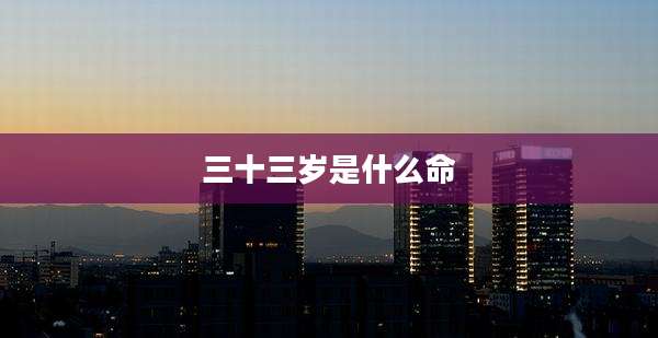 三十三岁是什么命