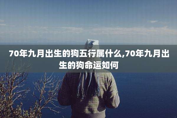 70年九月出生的狗五行属什么,70年九月出生的狗命运如何