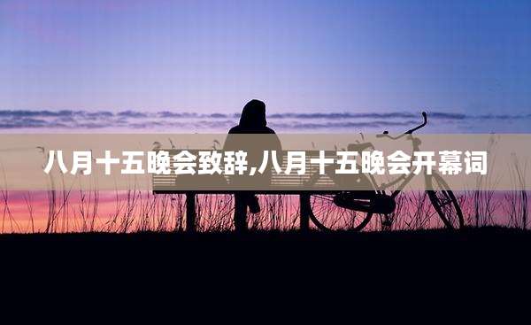 八月十五晚会致辞,八月十五晚会开幕词