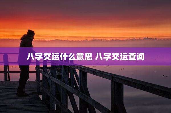 八字交运什么意思 八字交运查询