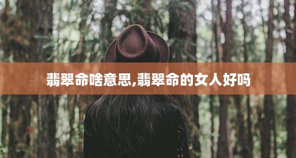 翡翠命啥意思,翡翠命的女人好吗