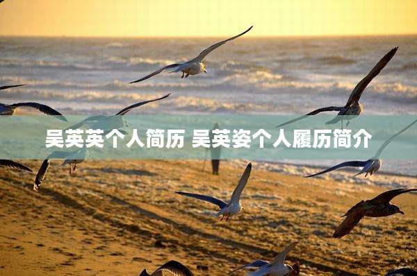 吴英英个人简历 吴英姿个人履历简介