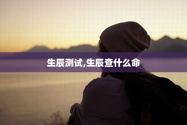 生辰测试,生辰查什么命