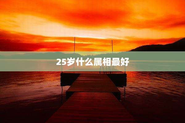 25岁什么属相最好