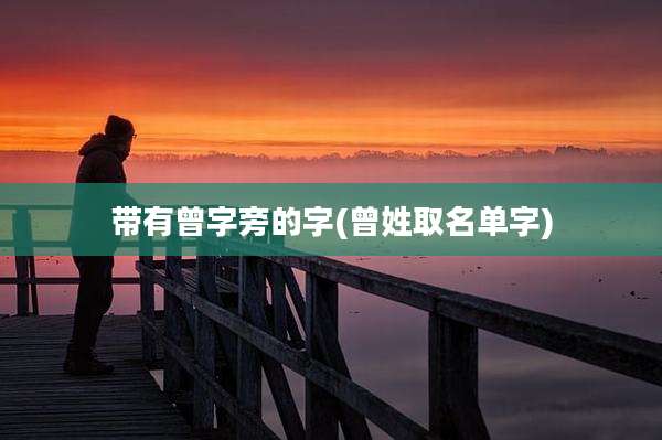 带有曾字旁的字(曾姓取名单字)
