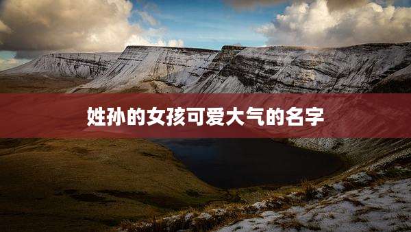 姓孙的女孩可爱大气的名字
