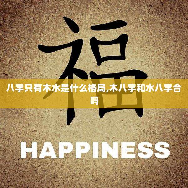 八字只有木水是什么格局,木八字和水八字合吗