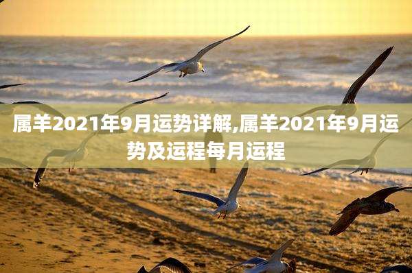 属羊2021年9月运势详解,属羊2021年9月运势及运程每月运程