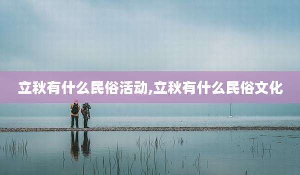 立秋有什么民俗活动,立秋有什么民俗文化