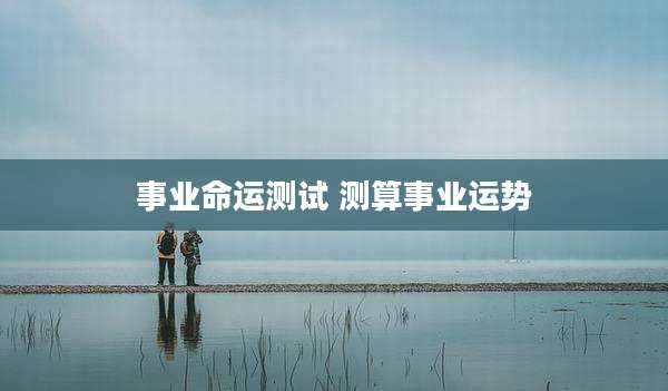 事业命运测试 测算事业运势