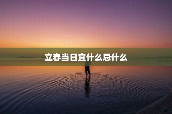 立春当日宜什么忌什么