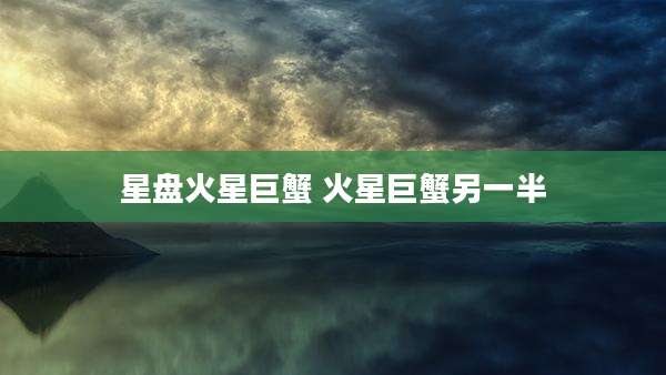 星盘火星巨蟹 火星巨蟹另一半
