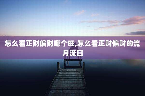 怎么看正财偏财哪个旺,怎么看正财偏财的流月流日