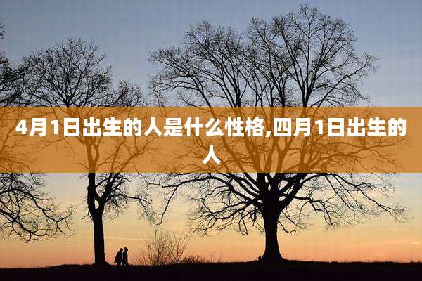 4月1日出生的人是什么性格,四月1日出生的人