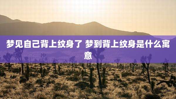 梦见自己背上纹身了 梦到背上纹身是什么寓意