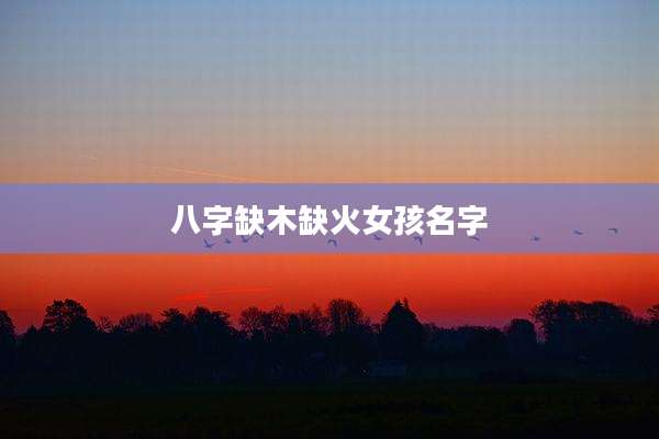 八字缺木缺火女孩名字