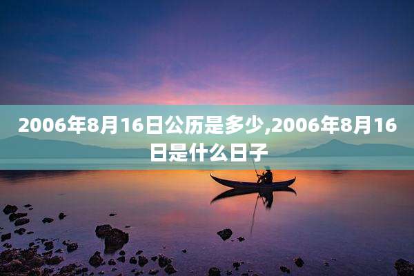 2006年8月16日公历是多少,2006年8月16日是什么日子