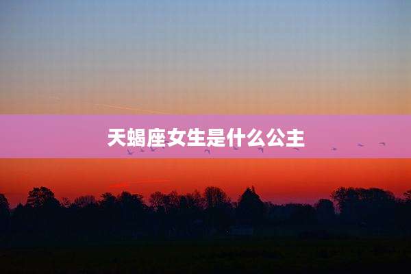 天蝎座女生是什么公主