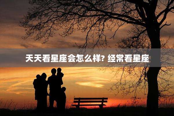 天天看星座会怎么样? 经常看星座
