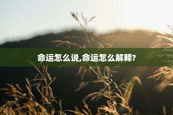 命运怎么说,命运怎么解释?