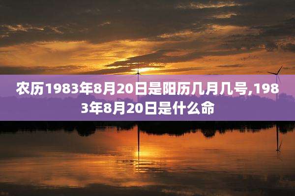 农历1983年8月20日是阳历几月几号,1983年8月20日是什么命