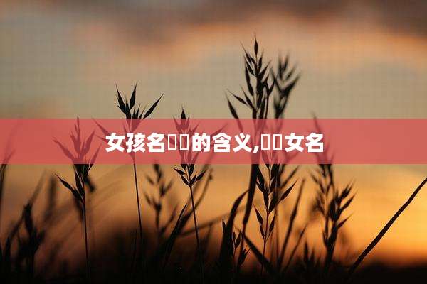 女孩名晞玥的含义,晞玥女名