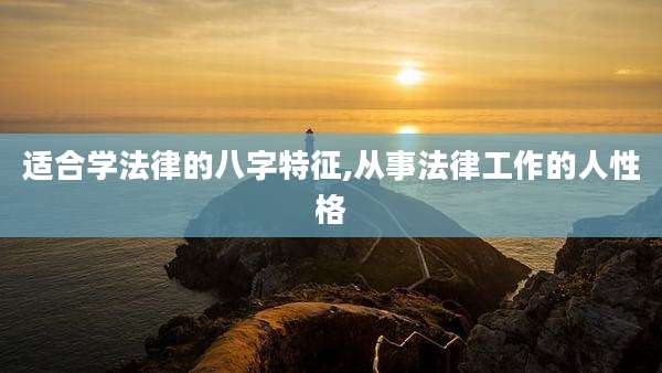 适合学法律的八字特征,从事法律工作的人性格