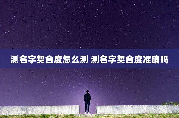 测名字契合度怎么测 测名字契合度准确吗