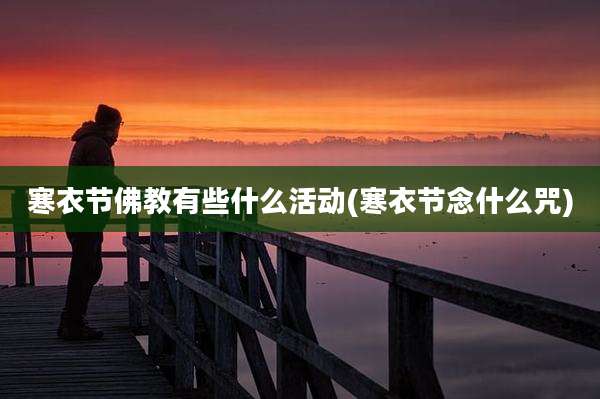 寒衣节佛教有些什么活动(寒衣节念什么咒)