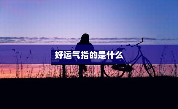 好运气指的是什么