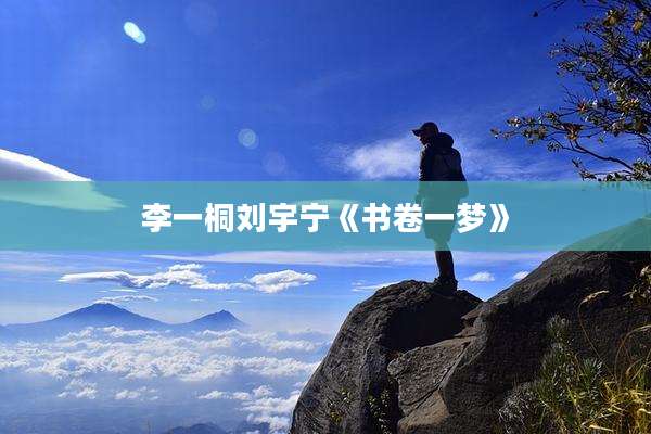 李一桐刘宇宁《书卷一梦》