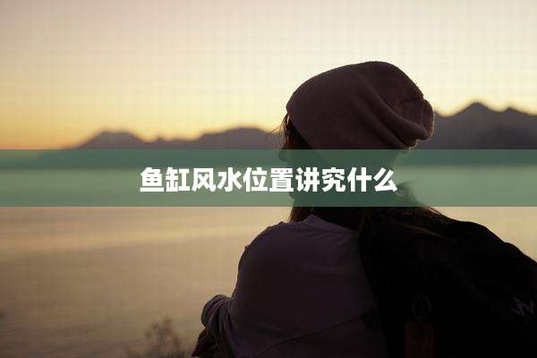鱼缸风水位置讲究什么