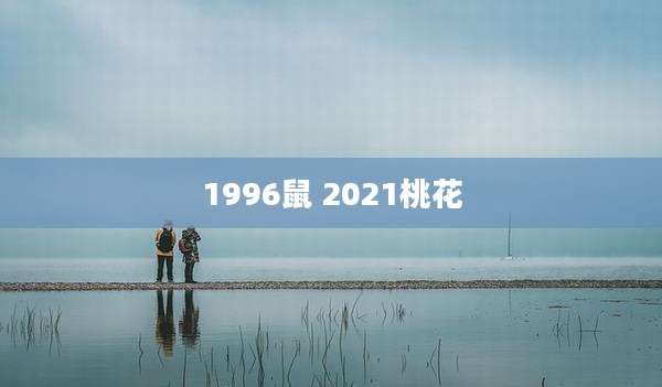 1996鼠 2021桃花