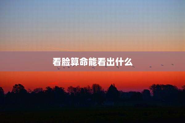 看脸算命能看出什么