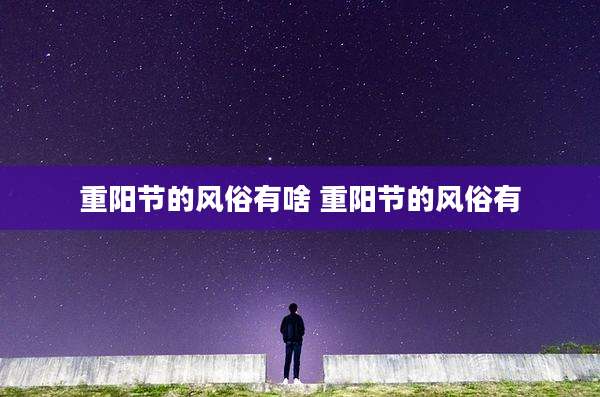 重阳节的风俗有啥 重阳节的风俗有