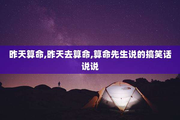 昨天算命,昨天去算命,算命先生说的搞笑话说说