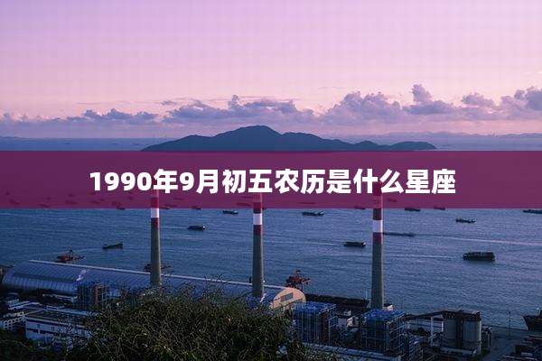 1990年9月初五农历是什么星座