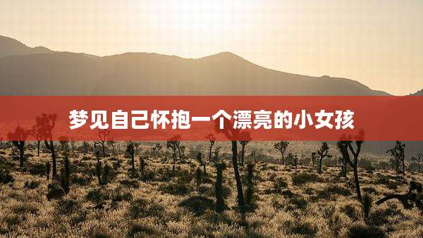 梦见自己怀抱一个漂亮的小女孩