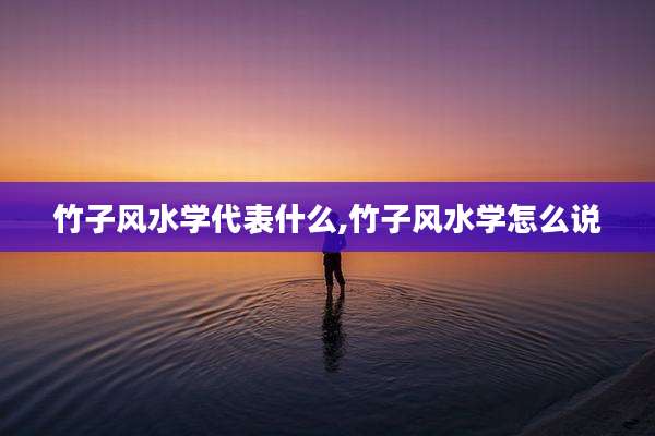 竹子风水学代表什么,竹子风水学怎么说