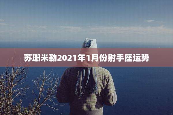 苏珊米勒2021年1月份射手座运势