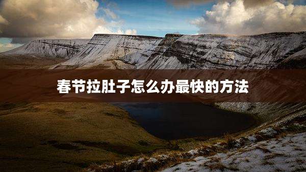 春节拉肚子怎么办最快的方法