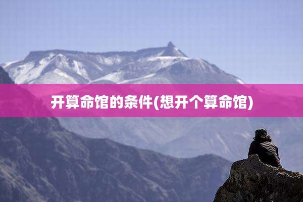 开算命馆的条件(想开个算命馆)
