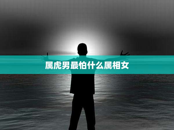 属虎男最怕什么属相女