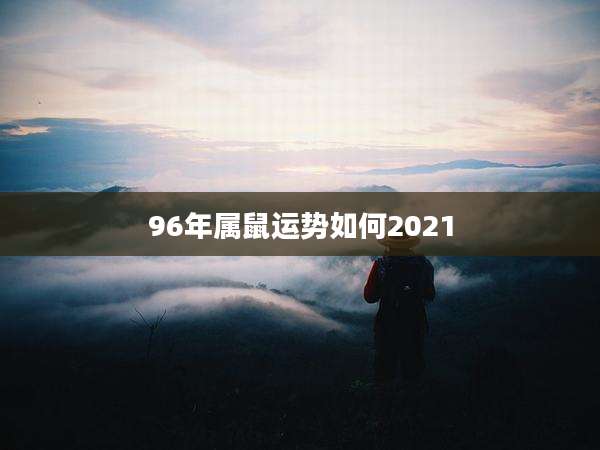 96年属鼠运势如何2021
