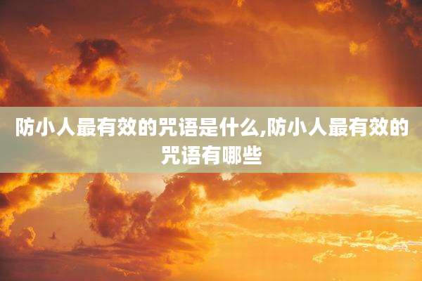 防小人最有效的咒语是什么,防小人最有效的咒语有哪些
