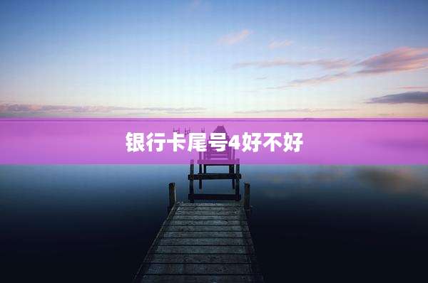 银行卡尾号4好不好