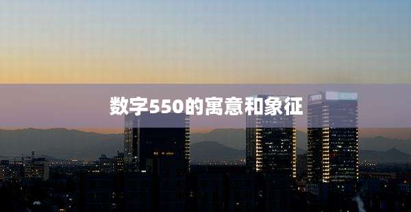 数字550的寓意和象征